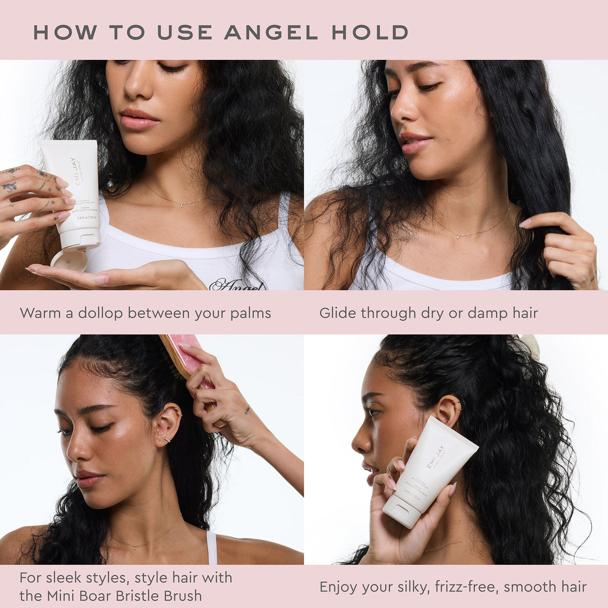 how to use angel hold
warm a dollop between your palms 
glide through dry or damp hair
for sleek styles style hair with the mini boar bristle brush
enjoy your silky frizz free smooth hair