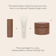 The same dream creme formula you love, now in our beloved toasted sugar scent
*now packaged in a new, limited edition, shower-friendly tub